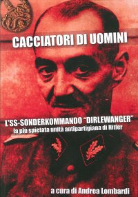 Cacciatori di uomini. L'SS-Sonderkommando «Dirlewanger». La più spietata unità antipartigiana di Hitler