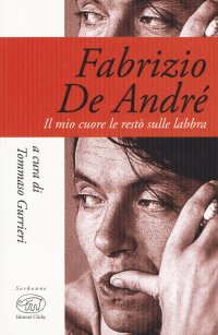 Fabrizio De André. Il mio cuore le restò sulle labbra