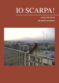 Io Scarpa! Artists talk about. Gli artisti raccontano
