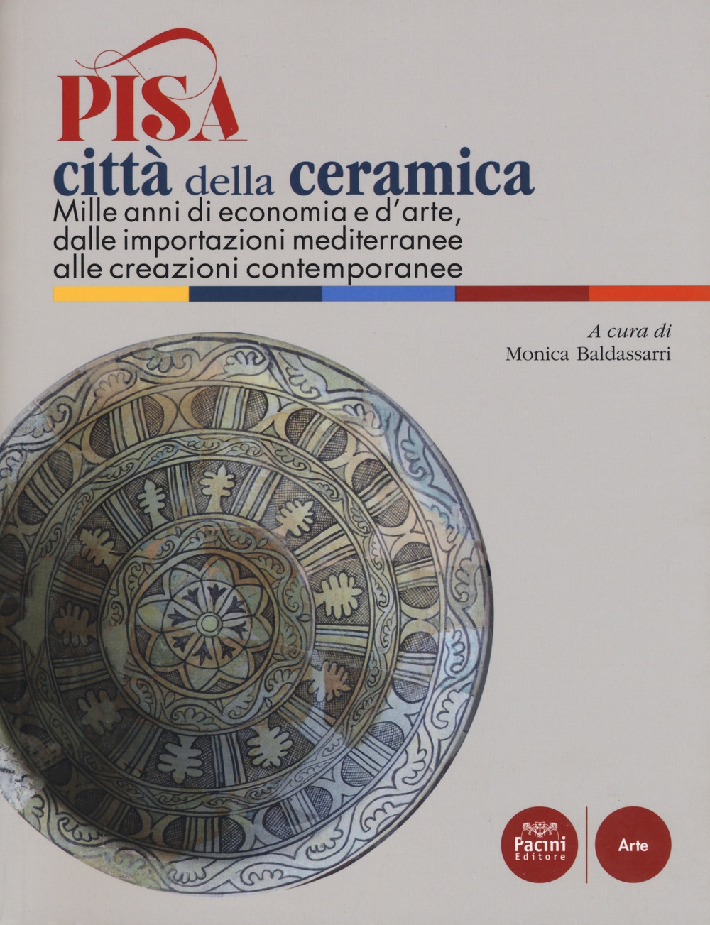 Pisa città della ceramica. Mille anni di economia e d'arte, dalle importazioni mediterranee alle creazioni contemporanee Pisa città della ceramica. Mille anni di economia e d'arte, dalle importazioni mediterranee alle creazioni contemporanee