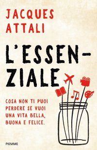 L'essenziale. Cosa non ti puoi perdere se vuoi una vita bella, buona e felice