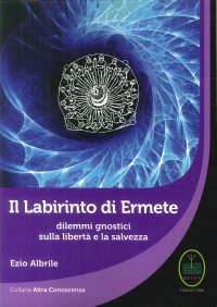 Il Labirinto di Ermete. Dilemmi gnostici sulla libertà e la salvezza
