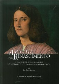 Amicitia nel Rinascimento. I carmi di Baldassarre Castiglione e Domizio Falcone.