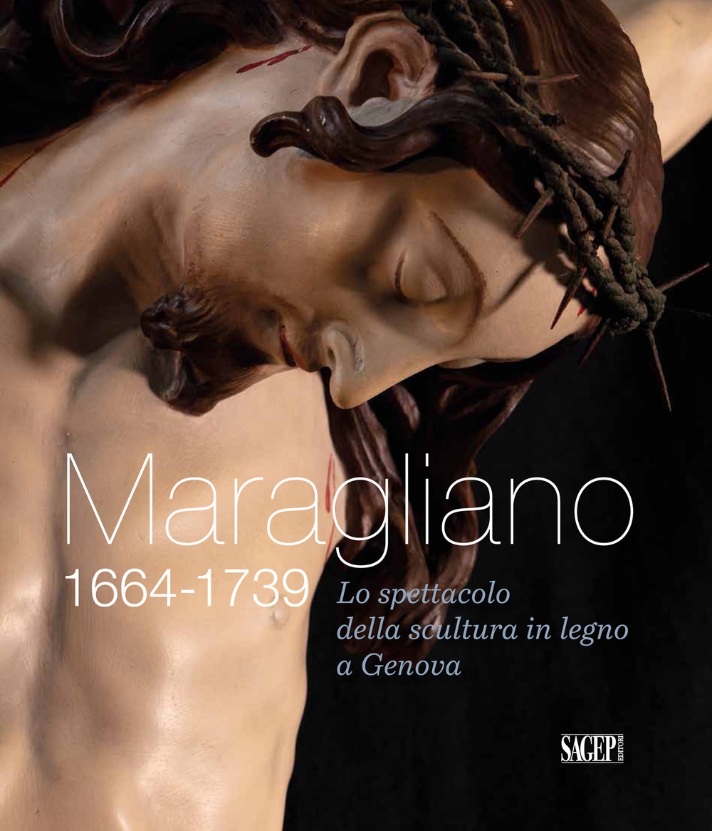 Maragliano 1664-1739. Lo Spettacolo della Scultura in Legno a Genova Maragliano 1664-1739. Lo Spettacolo della Scultura in Legno a Genova