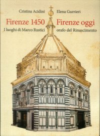 Firenze 1450-Firenze oggi. I luoghi di Marco Rustici orafo del Rinascimento.