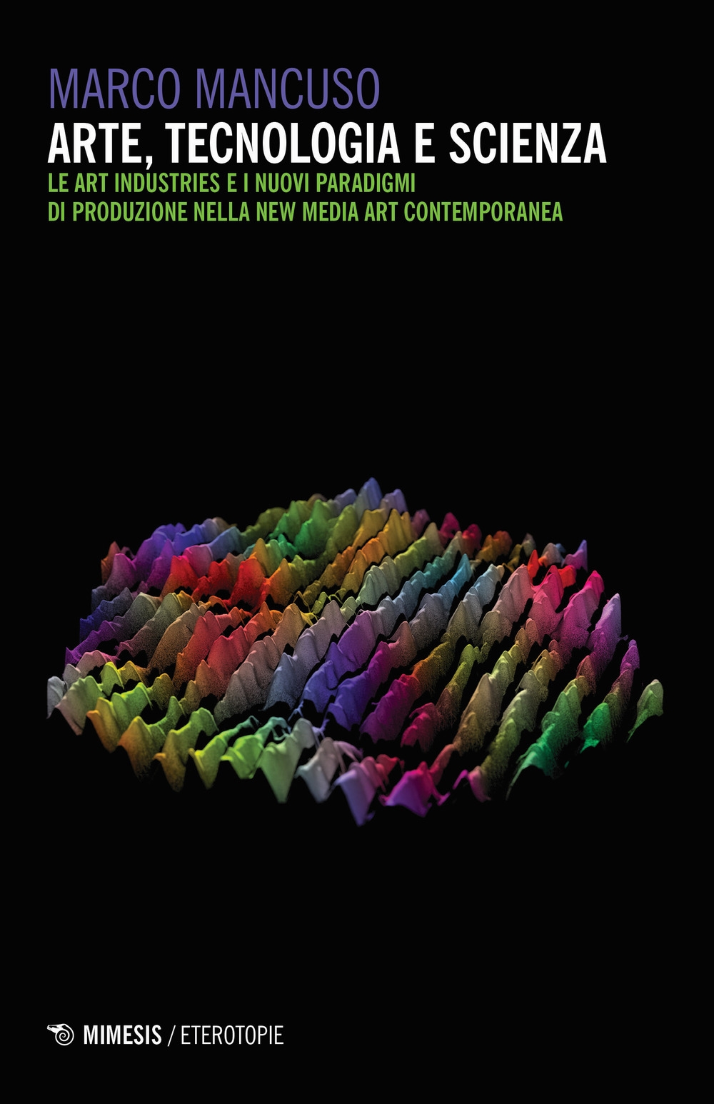 Arte, tecnologia e scienza. Le art industries e i nuovi paradigmi di produzione nella new media art contemporanea Arte, tecnologia e scienza. Le art industries e i nuovi paradigmi di produzione nella new media art contemporanea