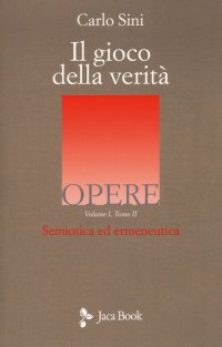 Il gioco della verità. Semiotica ed ermeneutica. Vol. 1/2