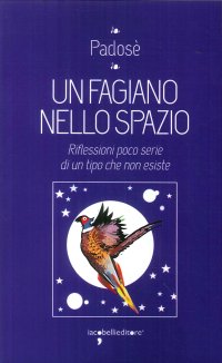Un fagiano nello spazio. Riflessioni poco serie di un tipo che non esiste.