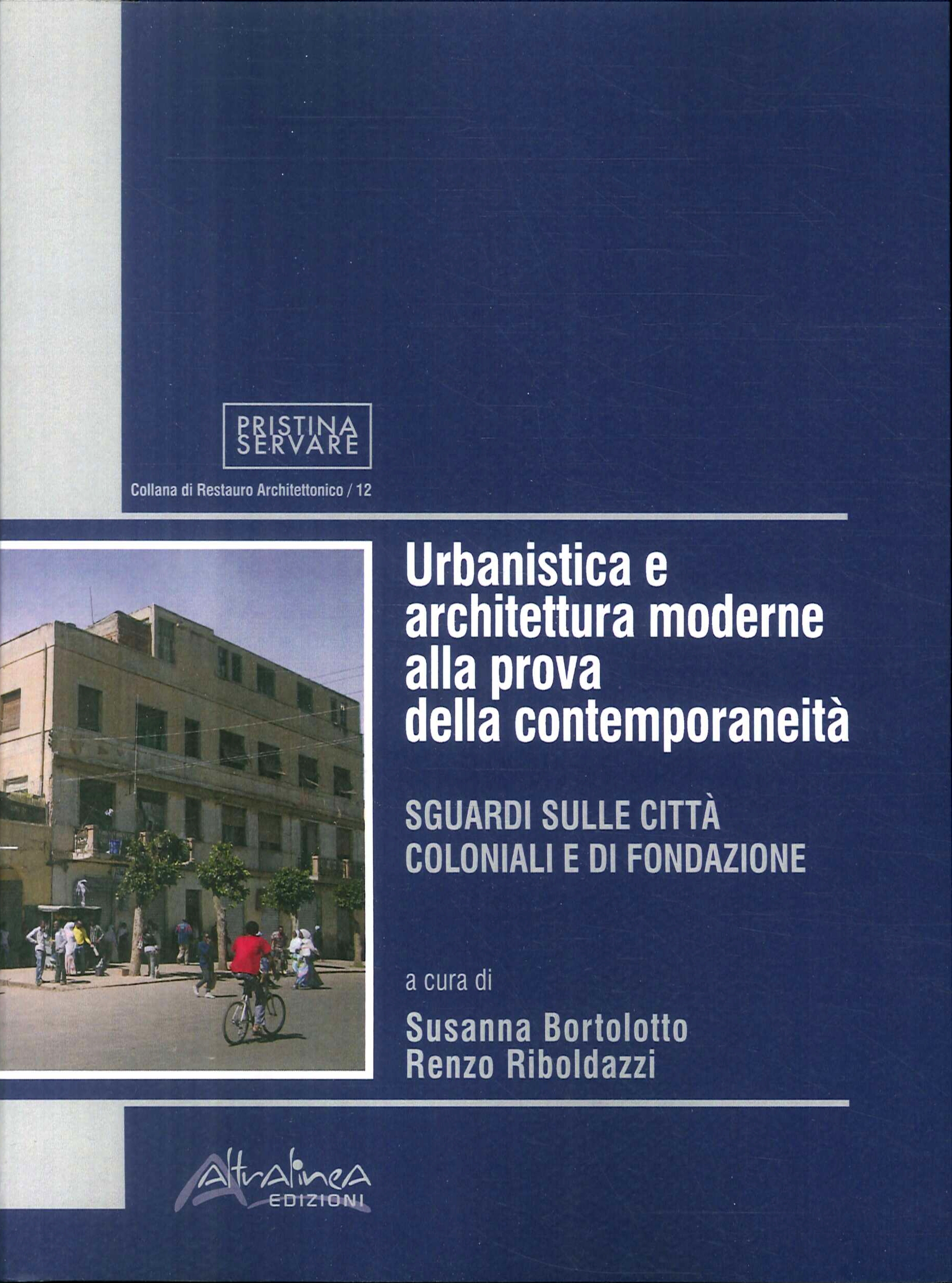 Urbanistica e architettura moderne alla prova della contemporaneità. Sguardi sulle città coloniali e di fondazione Urbanistica e architettura moderne alla prova della contemporaneità. Sguardi sulle città coloniali e di fondazione