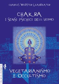 Chakra. I sensi psichici dell'uomo. Vegetarianismo e occultismo