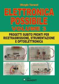 Elettronica possibile. Con gadget. Vol. 3: Progetti subito pronti per ricetrasmissione, strumentazione e optoelettronica