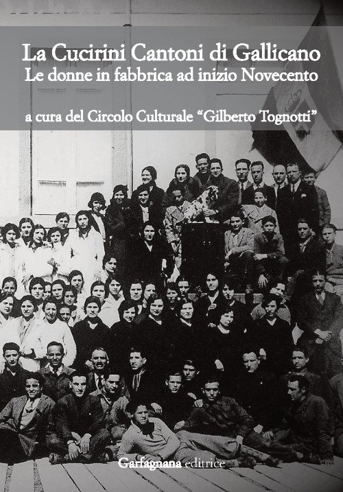 La Cucirini Cantoni di Gallicano. Le donne in fabbrica ad inizio Novecento La Cucirini Cantoni di Gallicano. Le donne in fabbrica ad inizio Novecento