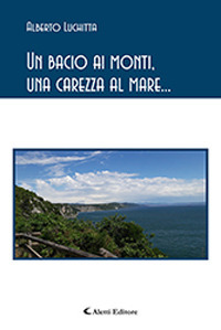 Un bacio ai monti, una carezza al mare... Un bacio ai monti, una carezza al mare...