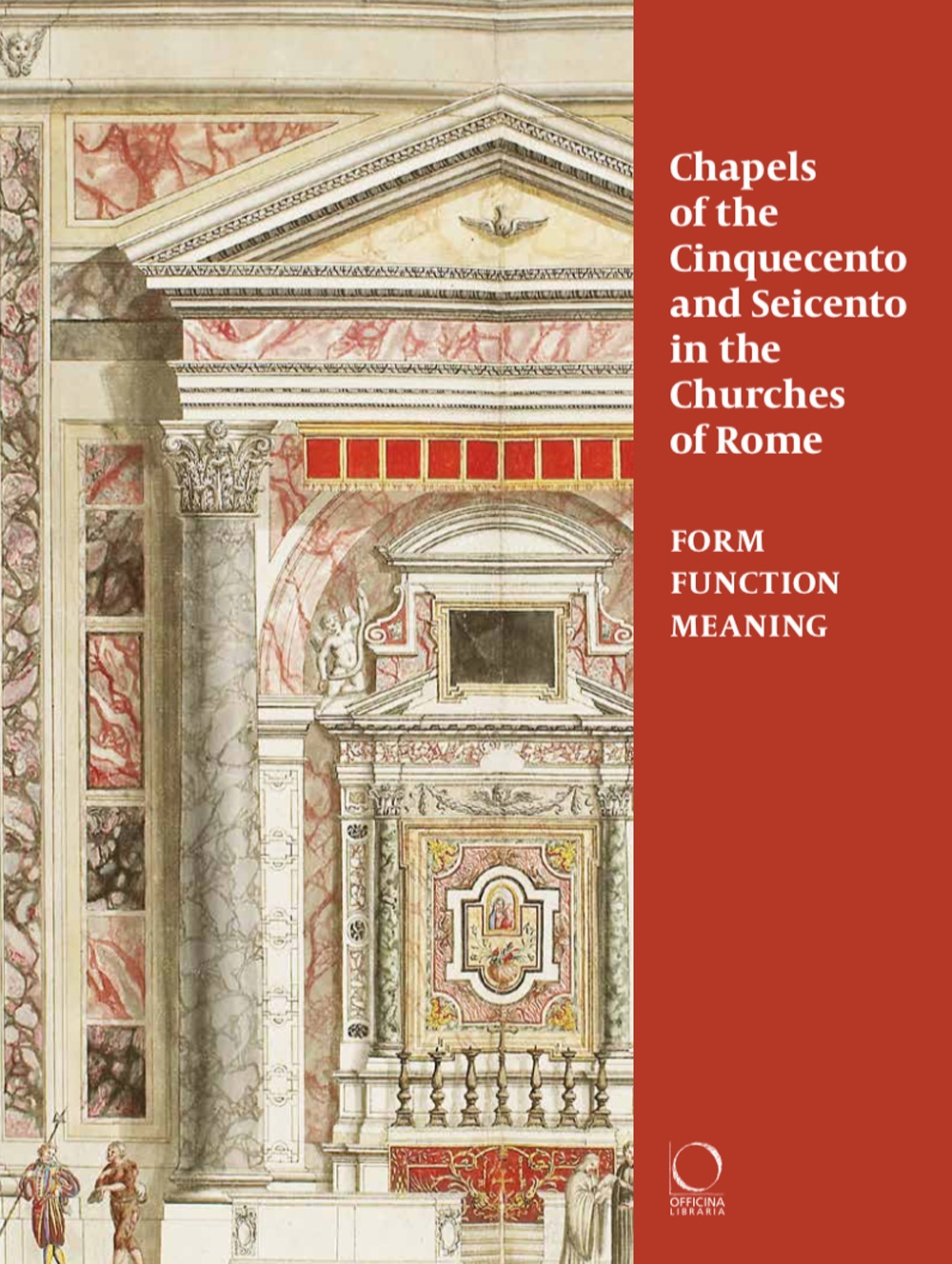 Chapels in Roman Churches of the Cinquecento and Seicento. Form, Function, Meaning Chapels in Roman Churches of the Cinquecento and Seicento. Form, Function, Meaning