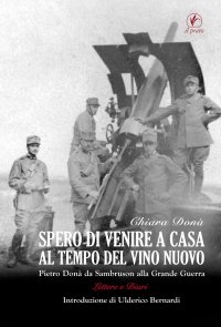 Spero di venire a casa al tempo del vino nuovo. Piero Donà da Sambruson alla Grande Guerra. Lettere e diari
