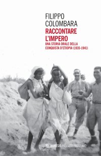 Raccontare l'Impero. Una Storia Orale della Conquista d'Etiopia (1935-1941)