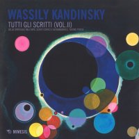Wassily Kandinsky. Tutti gli scritti. (Vol. 2) Dello spirituale nell'arte, scritti critici e autobiografici, teatro, poesie