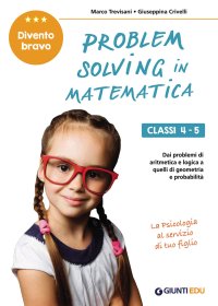 Problem solving in matematica. Classi 4-5. Imparo a risolvere tutti i problemi di aritmetica, logica, geometria e probabilità