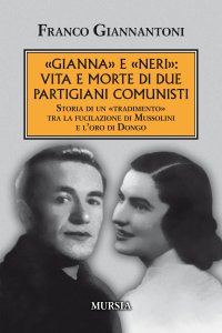 «Gianna» e «Neri»: vita e morte di due partigiani comunisti. Storia di un «tradimento» tra la fucilazione di Mussolini e l'oro di Dongo. Nuova ediz