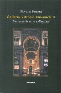 Galleria Vittorio Emanuele. Un sogno di vetro e d'acciaio