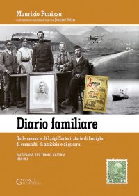 Diario familiare. Dalle memorie di Luigi Sartori, storie di famiglia, di comunità, di amicizia e di guerra. Valsugana, Sud Tirolo, Austria 1883-1918