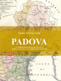Padova. La modernizzazione della città dopo la fine delle guerre napoleoniche. Nuova ediz