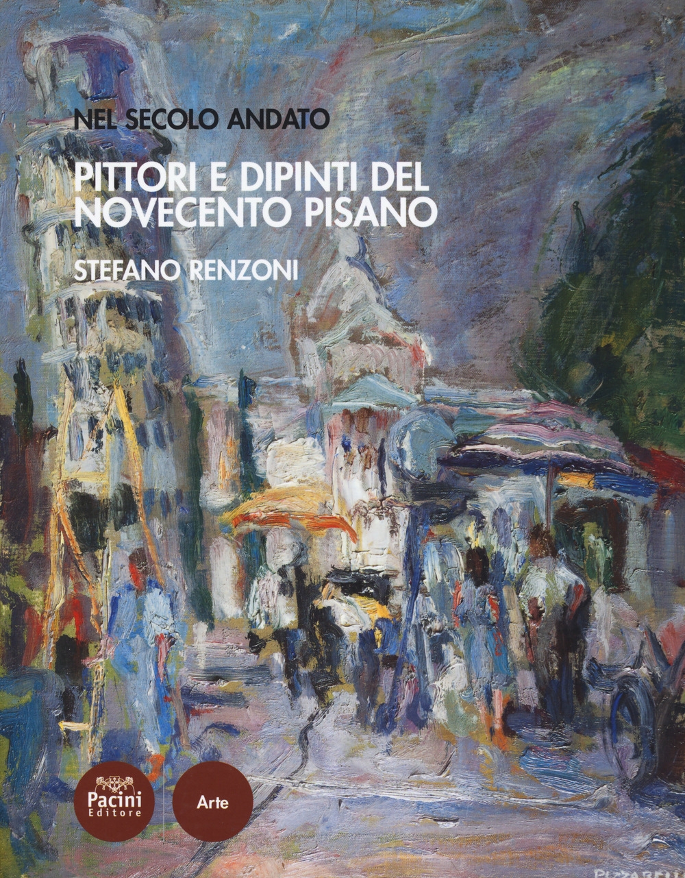 Nel secolo andato. Pittori e dipinti del Novecento pisano. Nel secolo andato. Pittori e dipinti del Novecento pisano.