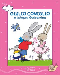 Giulio Coniglio e la lepre Gelsomina. Con DVD video Giulio Coniglio e la lepre Gelsomina. Con DVD video