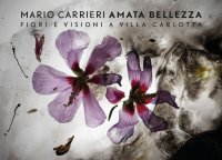 Mario Carrieri. Amata bellezza. Fiori e visioni a Villa Carlotta.