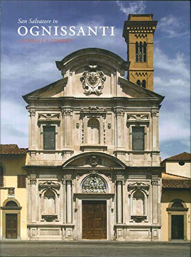 San Salvatore in Ognissanti. La chiesa e il convento San Salvatore in Ognissanti. La chiesa e il convento