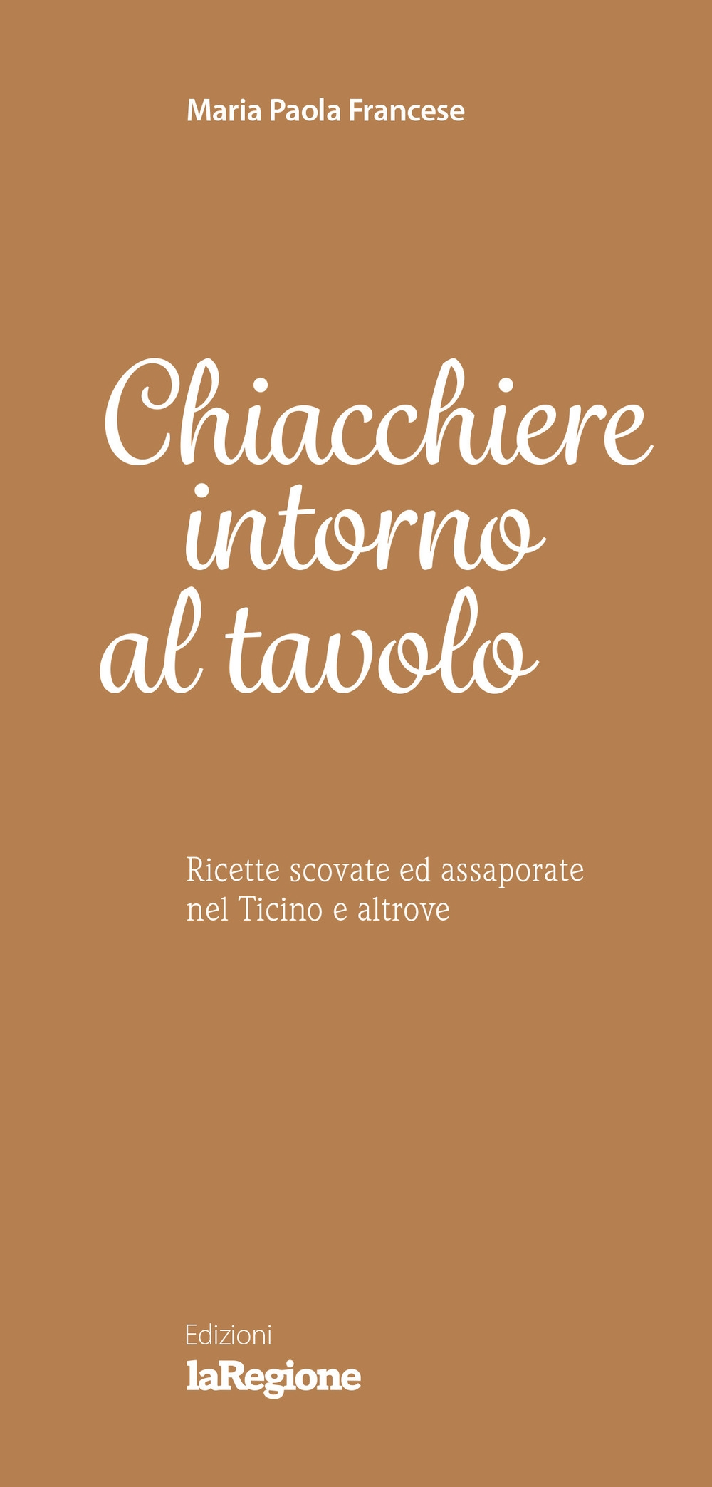 Chiacchiere intorno al tavolo. Ricette scovate ed assaporate nel Ticino e altrove Chiacchiere intorno al tavolo. Ricette scovate ed assaporate nel Ticino e altrove