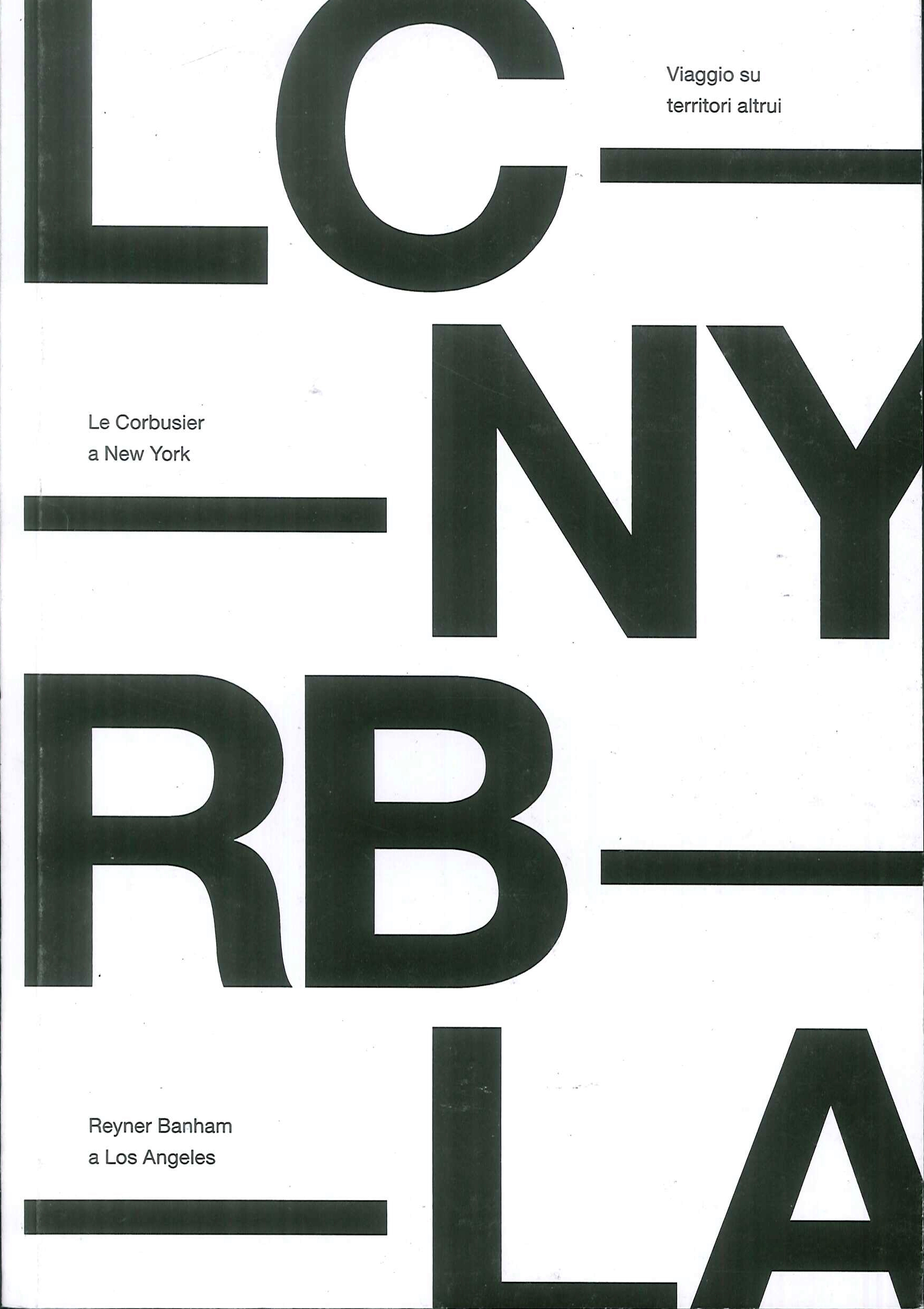 Viaggio su territori altrui. Le Corbusier a New York, Reyner Banham a Los Angeles Viaggio su territori altrui. Le Corbusier a New York, Reyner Banham a Los Angeles