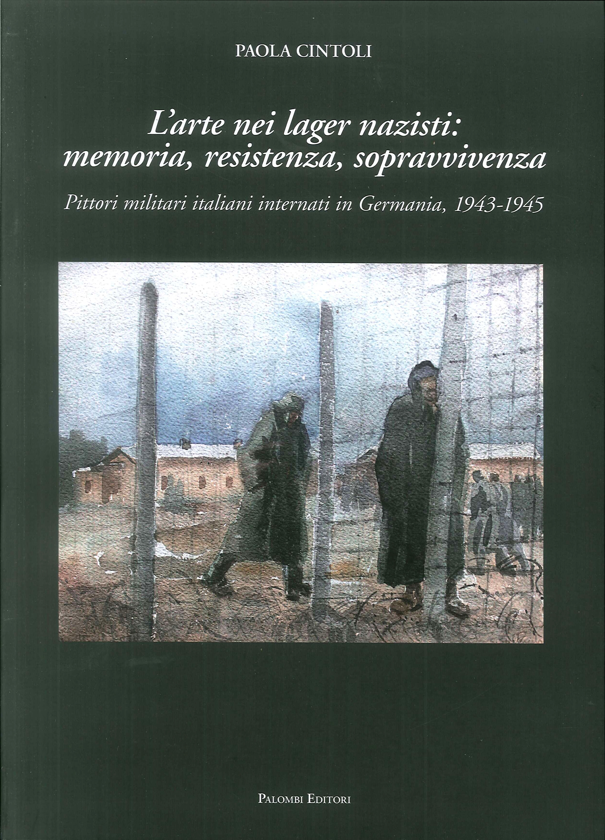 L'Arte nei Lager Nazisti: memoria, resistenza, sopravvivenza. Pittori militari italiani internati in Germania, 1943-1945. L'Arte nei Lager Nazisti: memoria, resistenza, sopravvivenza. Pittori militari italiani internati in Germania, 1943-1945.