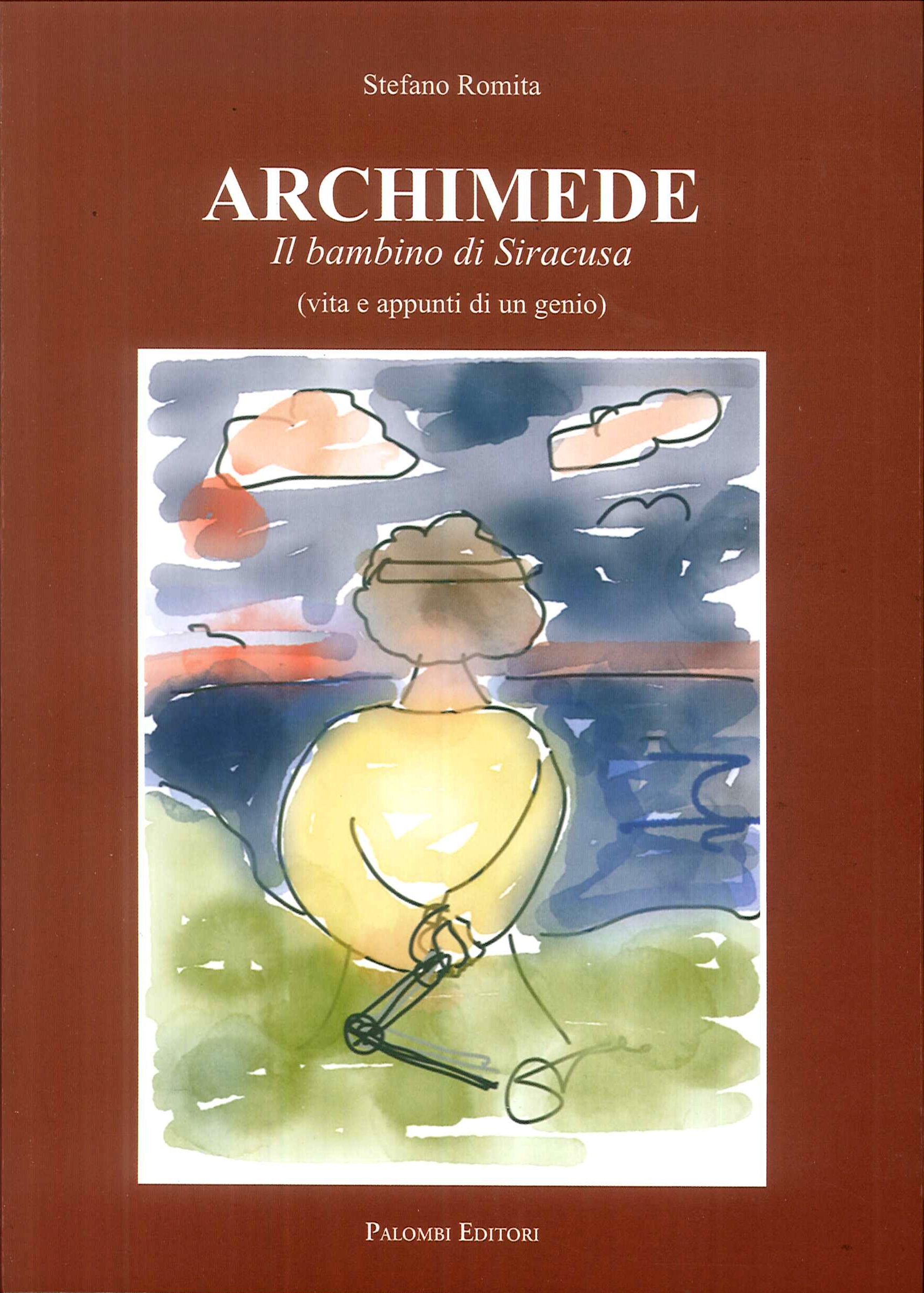 Archimede. Il bambino di Siracusa (vita e appunti di un genio). Archimede. Il bambino di Siracusa (vita e appunti di un genio).