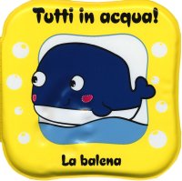 La balena. Tutti in acqua! Con gadget