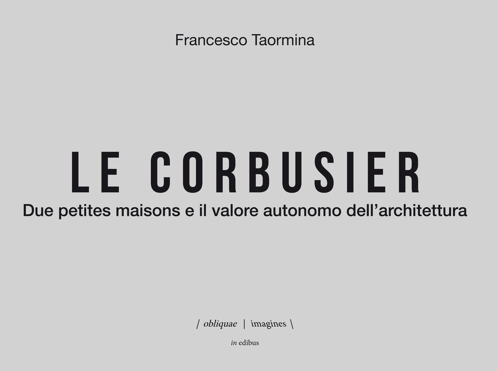 Le Corbusier. Due petites maisons e il valore autonomo dell'architettura. Ediz. italiana e inglese Le Corbusier. Due petites maisons e il valore autonomo dell'architettura. Ediz. italiana e inglese
