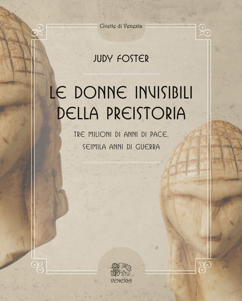 Le donne invisibili della preistoria. Tre milioni di anni di pace, seimila anni di guerra Le donne invisibili della preistoria. Tre milioni di anni di pace, seimila anni di guerra