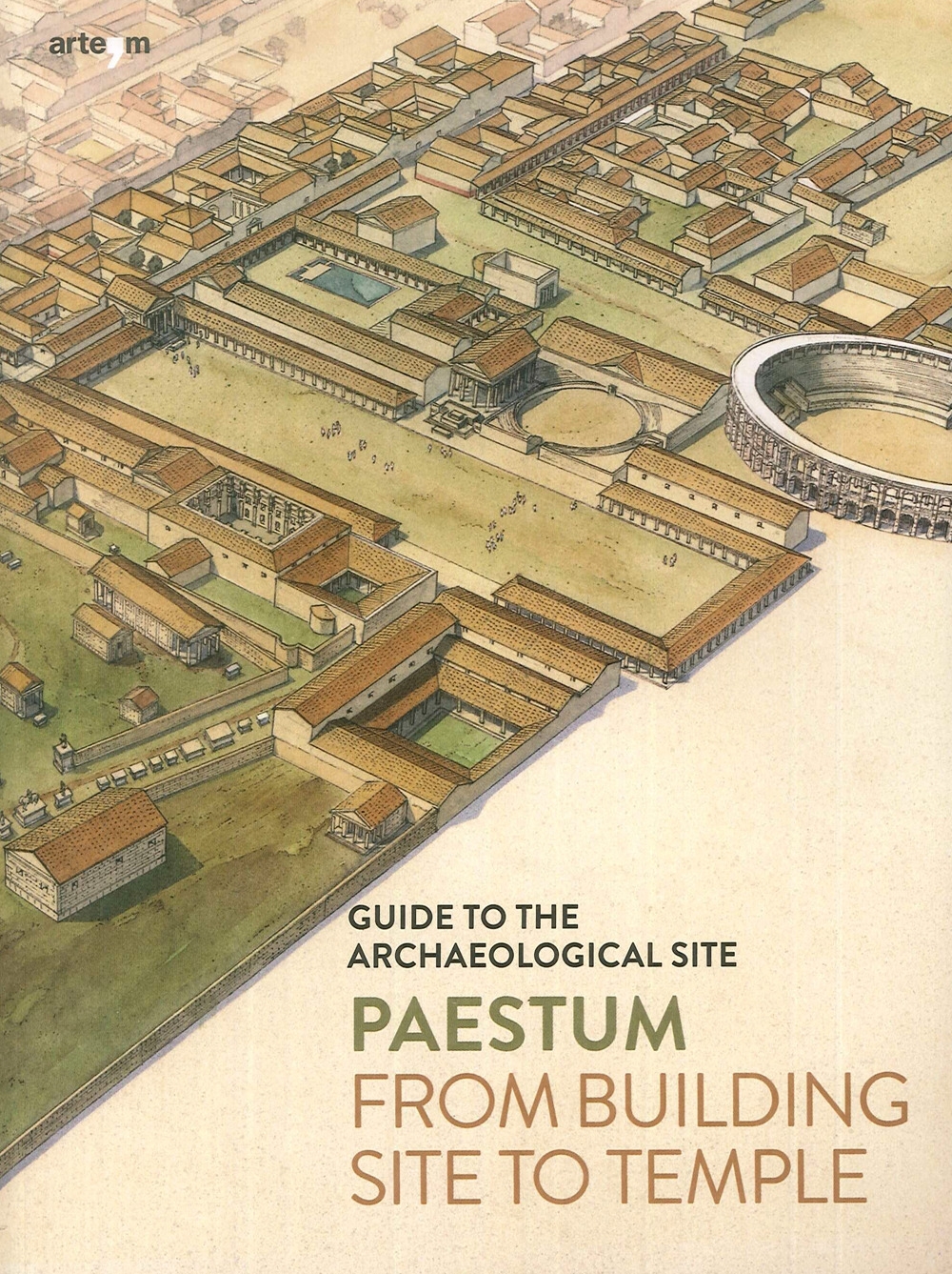 Paestum. From Building site to temple. Guide to the archaeological site Paestum. From Building site to temple. Guide to the archaeological site