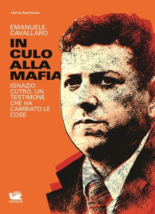 In Culo alla Mafia. Ignazio Cutrò, un Testimone che Ha Cambiato le Cose In Culo alla Mafia. Ignazio Cutrò, un Testimone che Ha Cambiato le Cose