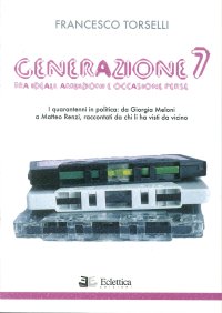 Generazione 7. Tra ideali, ambizioni e occasioni perse. I quarantenni in politica: da Giorgia Meloni a Matteo Renzi, raccontati da chi li ha visti da vicino.