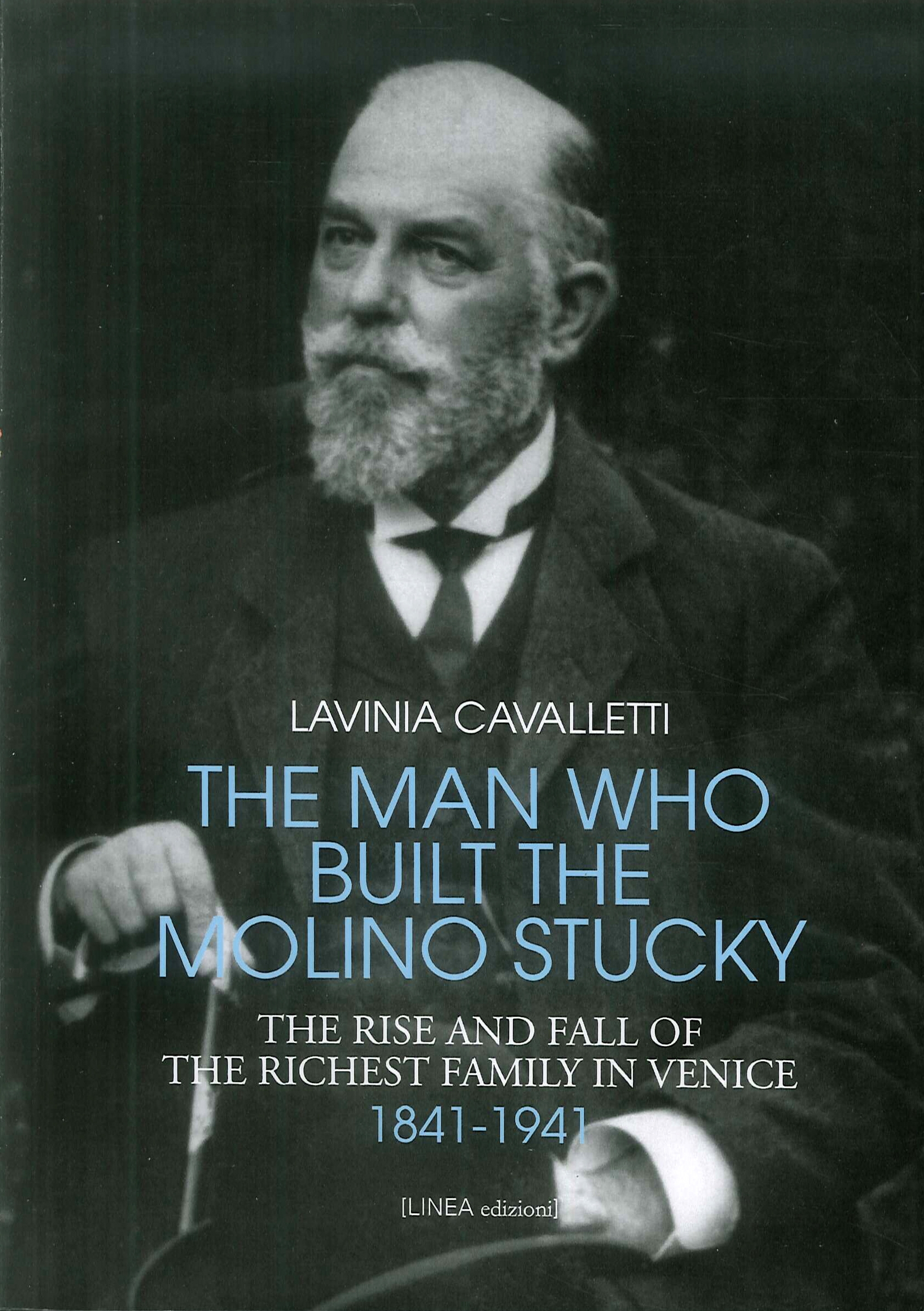 The man who built the molino Stucky 1841-1941. The rise and fall of the richiest family in Venice
