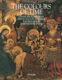The colours of time. A Journey Into Italian Painting Through Twenty-five Masterpieces of the fourteenth and Eighteenth Centuries