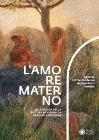 L'amore materno. Alle origini della pittura moderna da Previati a Boccioni