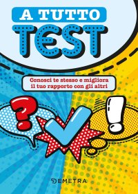 A tutto test. Conosci te stesso e migliora il tuo rapporto con gli altri
