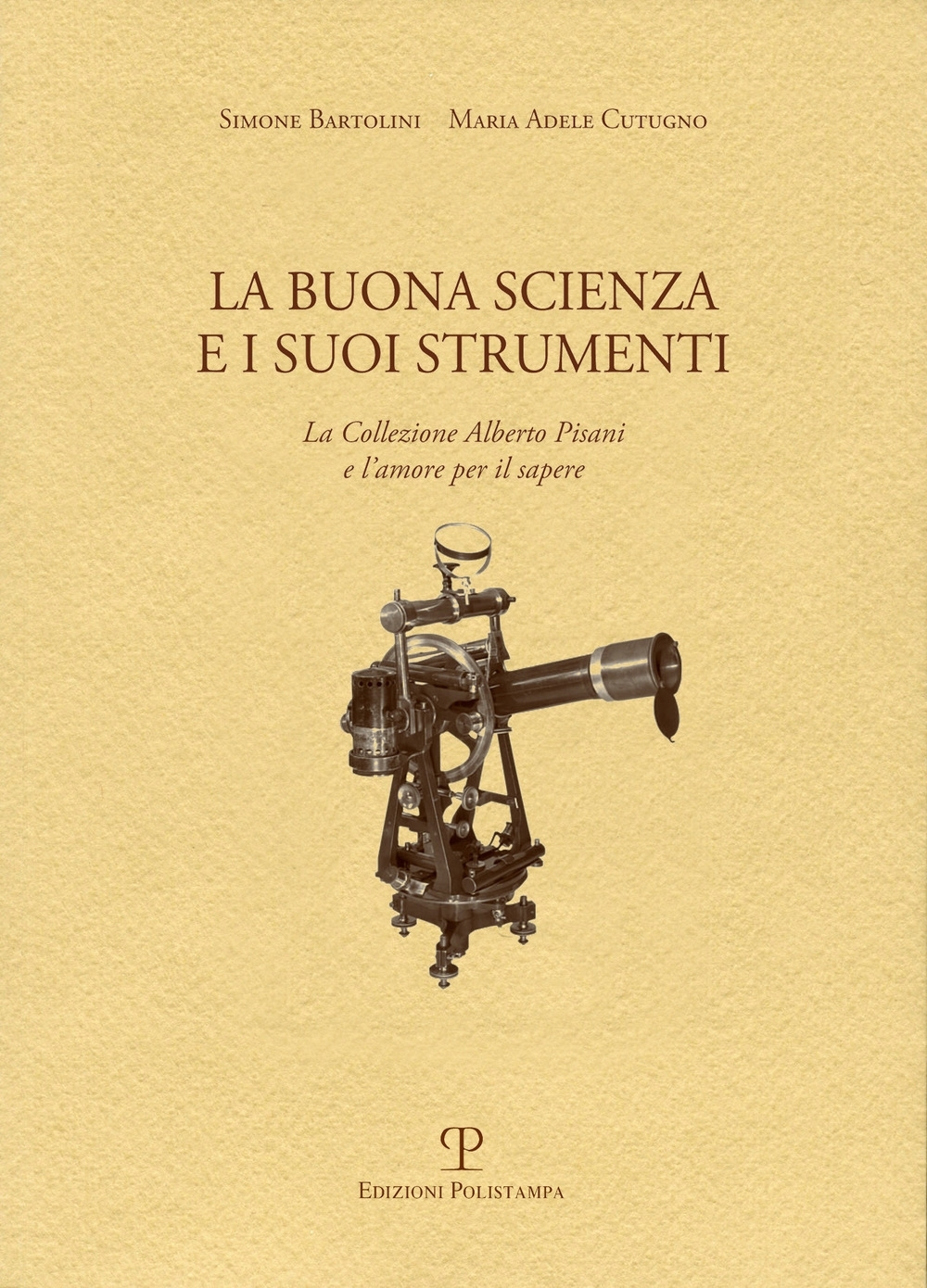 La buona scienza e i suoi strumenti. La collezione Alberto Pisani e l'amore per il sapere La buona scienza e i suoi strumenti. La collezione Alberto Pisani e l'amore per il sapere