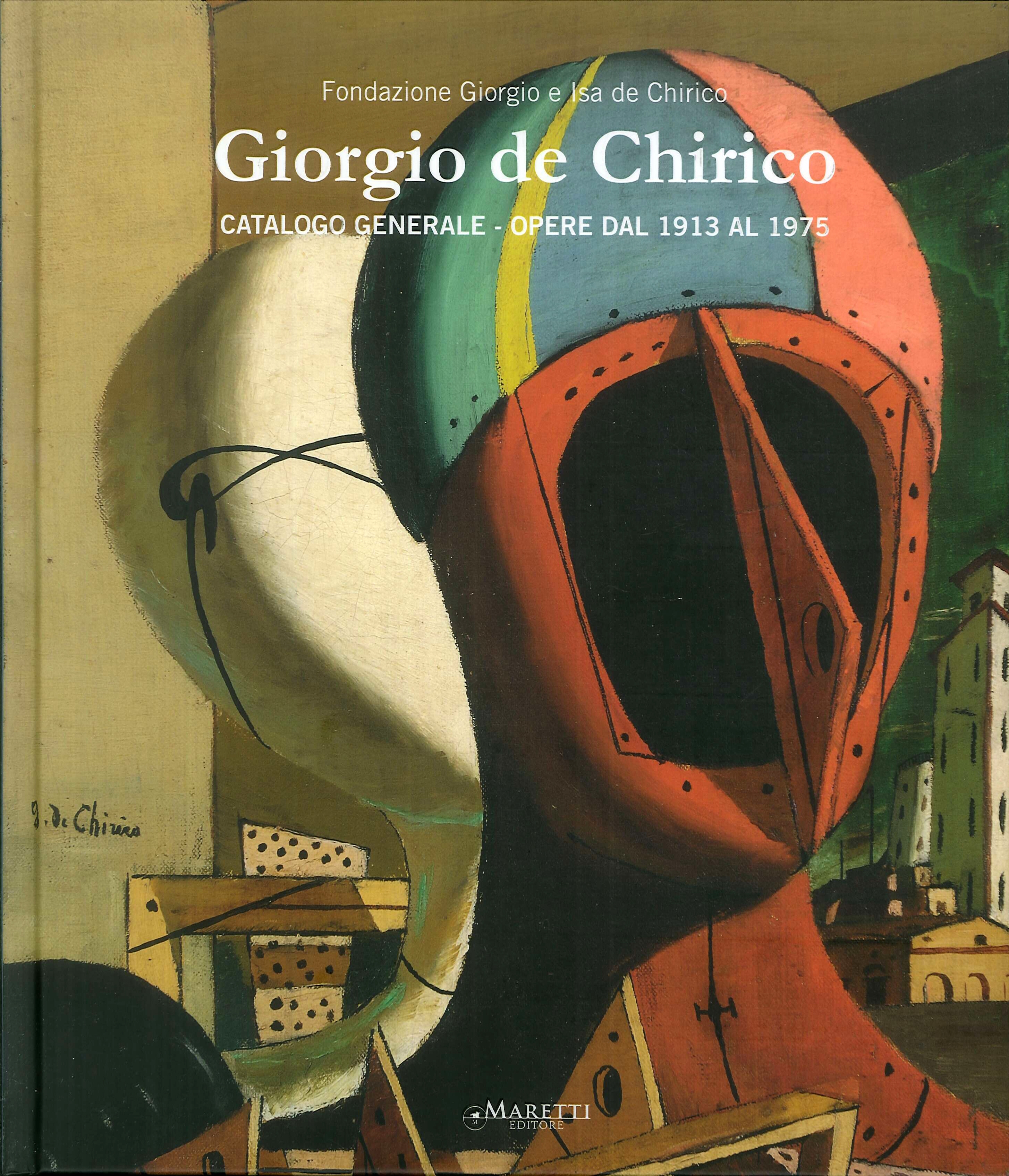 Giorgio De Chirico. Catalogo generale. Opere dal 1913 al 1975. Vol. 4. Catalogue of Works 1913-1975. Vol. IV. Giorgio De Chirico. Catalogo generale. Opere dal 1913 al 1975. Vol. 4. Catalogue of Works 1913-1975. Vol. IV.