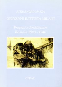 Giovanni Battista Milani. Progetti e architetture romane (1900-1940)