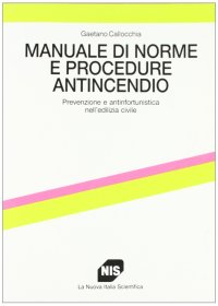 Manuale di Norme e Procedure Antincendio. Prevenzione e Antinfortunistica nell'Edilizia Civile