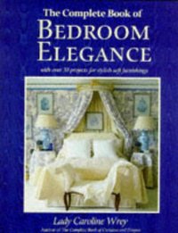 The Complete Book of Bedroom Elegance. With over 30 projects fort stylish soft furnishings