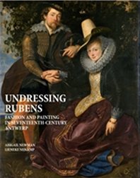 Undressing Rubens. Fashion and Painting in Seventeenth-Century Antwerp Undressing Rubens. Fashion and Painting in Seventeenth-Century Antwerp